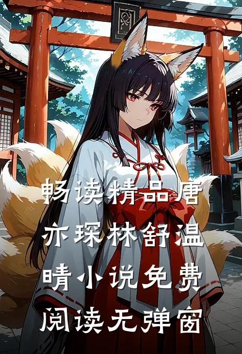 畅读精品唐亦琛林舒温晴小说免费阅读无弹窗