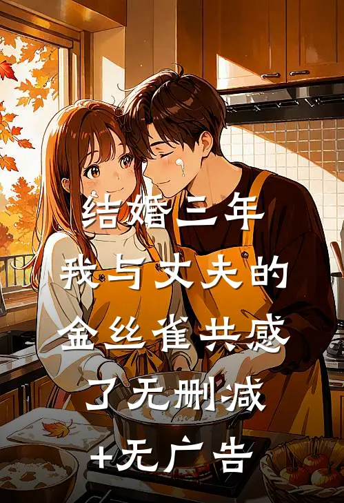 结婚三年，我与丈夫的金丝雀共感了无删减+无广告