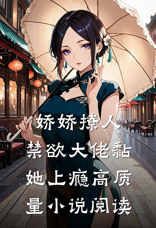 娇娇撩人，禁欲大佬黏她上瘾高质量小说阅读
