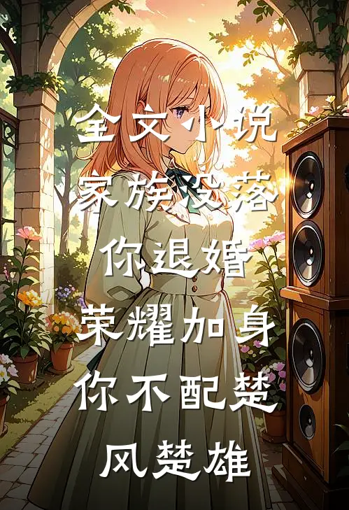 全文小说家族没落你退婚，荣耀加身你不配楚风楚雄