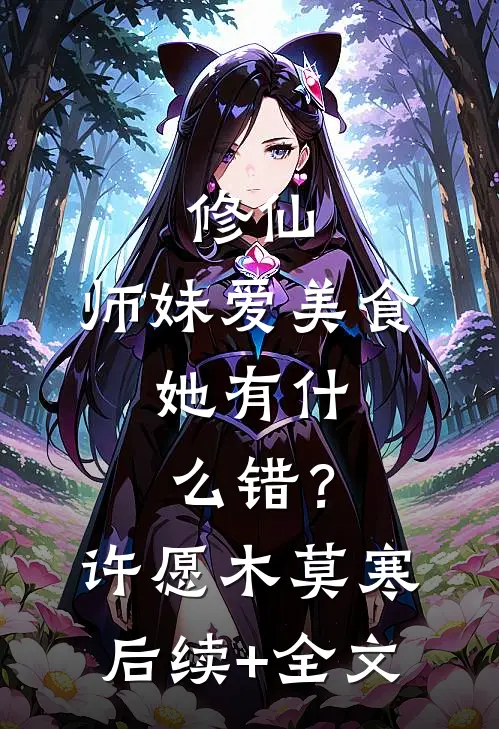 修仙：师妹爱美食，她有什么错？许愿木莫寒后续+全文