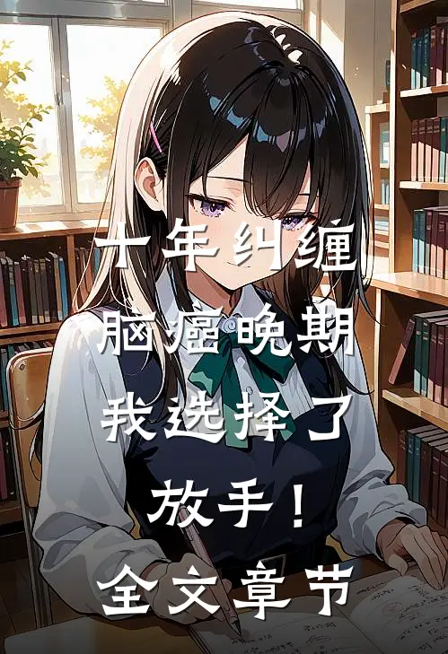 十年纠缠：脑癌晚期，我选择了放手！全文章节