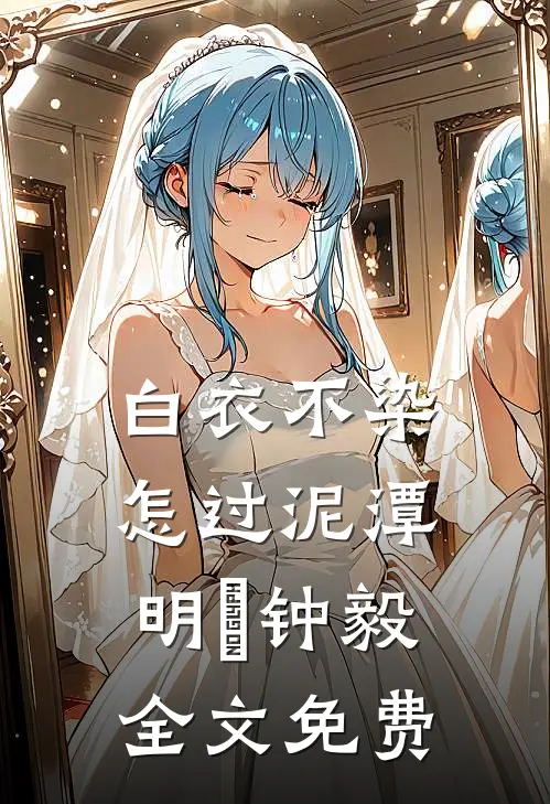 白衣不染，怎过泥潭明喆钟毅全文免费