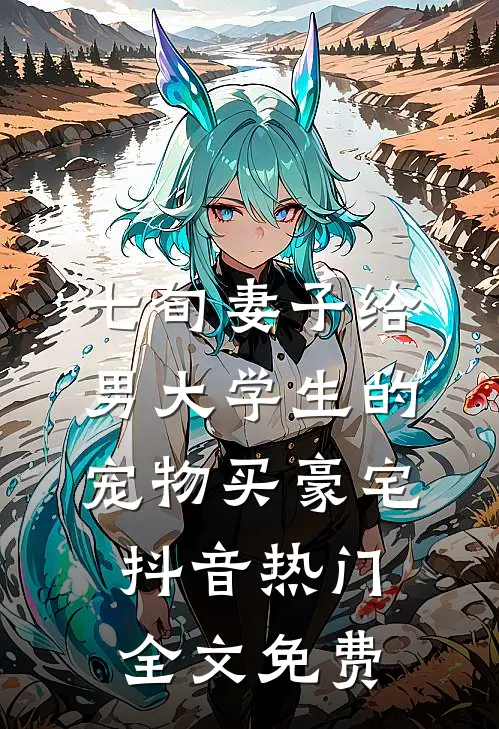七旬妻子给男大学生的宠物买豪宅抖音热门全文免费