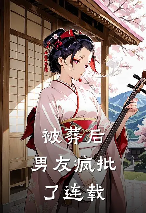 被葬后，男友疯批了连载