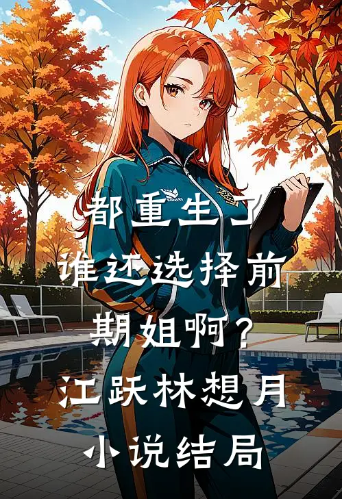 都重生了，谁还选择前期姐啊？江跃林想月小说结局