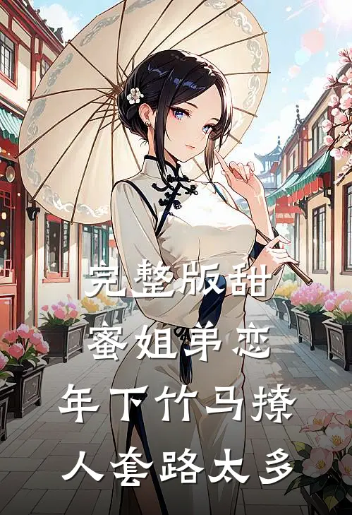 完整版甜蜜姐弟恋：年下竹马撩人套路太多