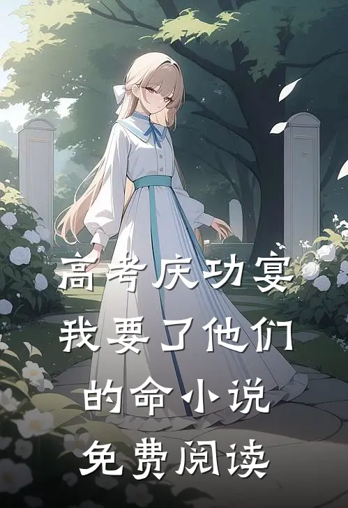 高考庆功宴，我要了他们的命小说免费阅读
