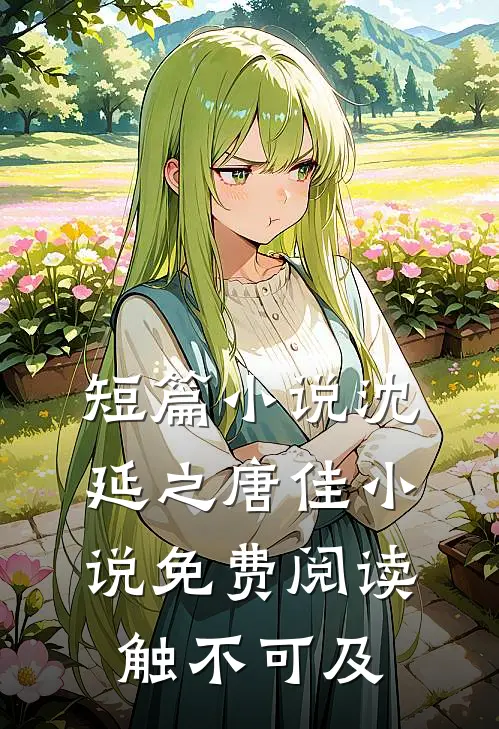 短篇小说沈延之唐佳小说免费阅读触不可及
