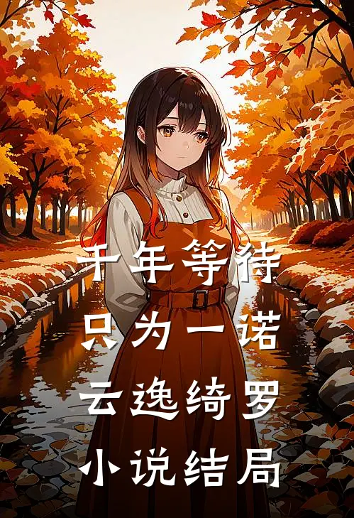 《千年等待，只为一诺》云逸绮罗小说结局