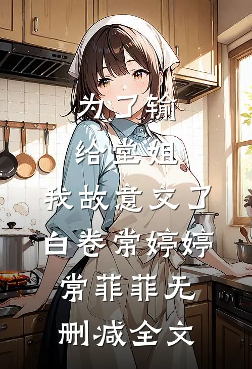 为了输给堂姐，我故意交了白卷常婷婷常菲菲无删减全文