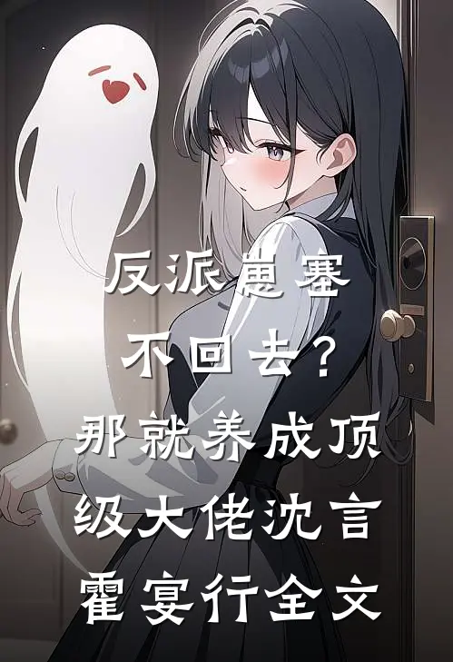 反派崽塞不回去？那就养成顶级大佬沈言霍宴行全文