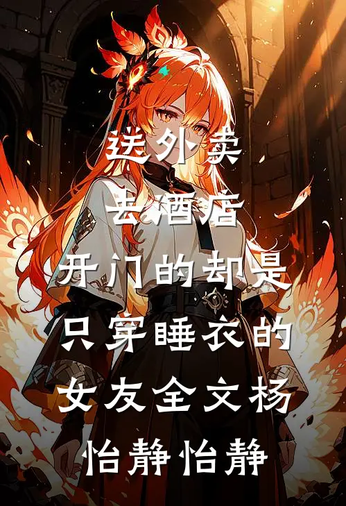 送外卖去酒店，开门的却是只穿睡衣的女友全文杨怡静怡静