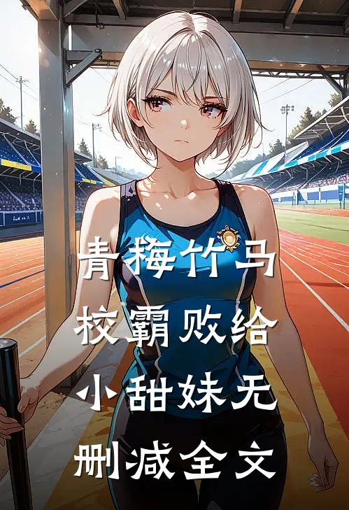 青梅竹马：校霸败给小甜妹无删减全文