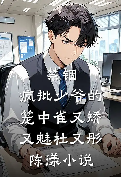 禁锢：疯批少爷的笼中雀又矫又魅杜又彤陈漾小说