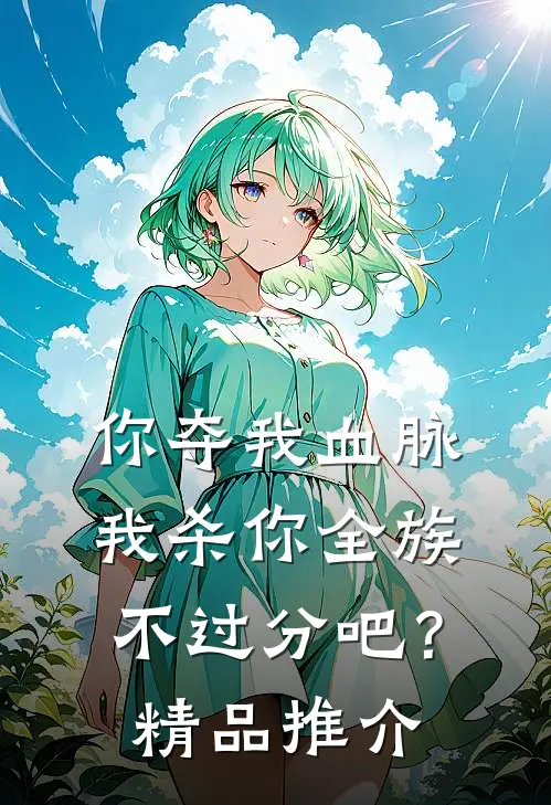 你夺我血脉,我杀你全族不过分吧?精品推介
